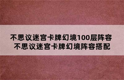 不思议迷宫卡牌幻境100层阵容 不思议迷宫卡牌幻境阵容搭配